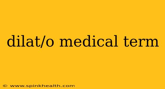 dilat/o medical term