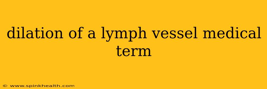 dilation of a lymph vessel medical term