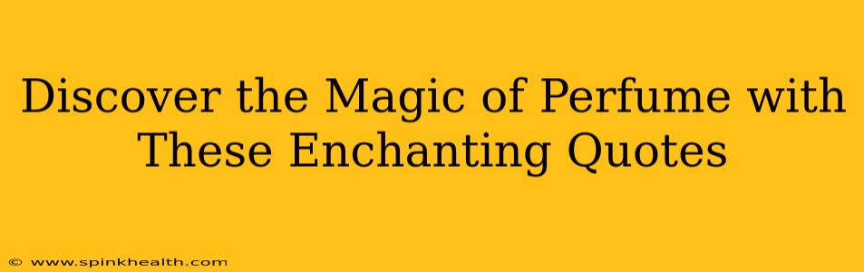 Discover the Magic of Perfume with These Enchanting Quotes
