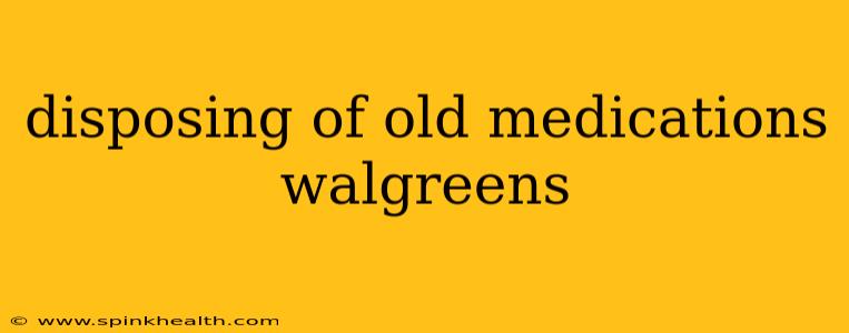 disposing of old medications walgreens