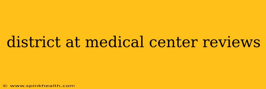district at medical center reviews