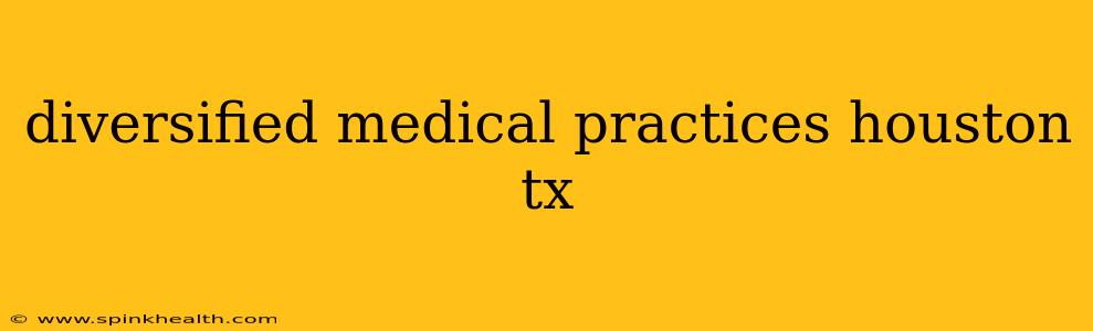 diversified medical practices houston tx