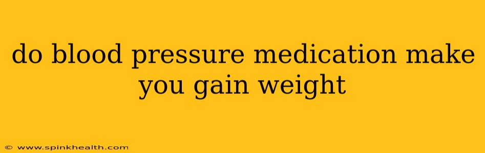 do blood pressure medication make you gain weight