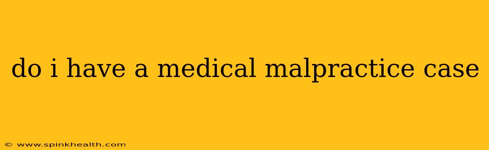 do i have a medical malpractice case