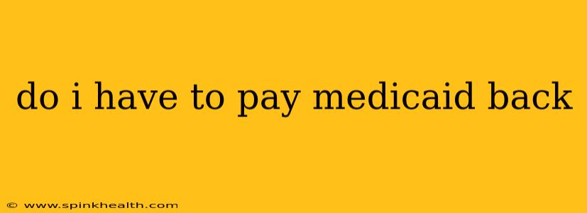 do i have to pay medicaid back