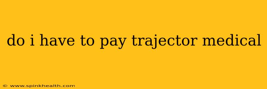 do i have to pay trajector medical