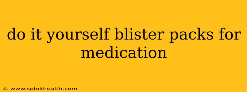 do it yourself blister packs for medication