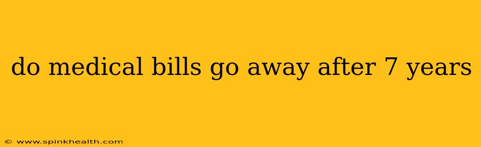 do medical bills go away after 7 years