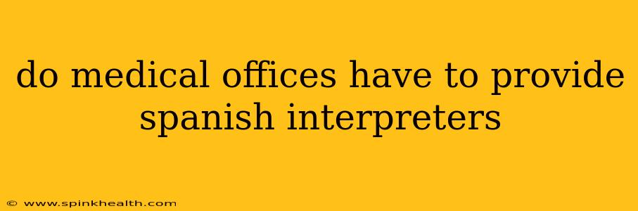 do medical offices have to provide spanish interpreters