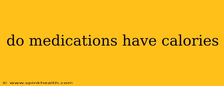 do medications have calories