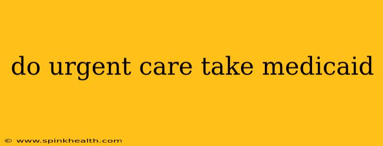 do urgent care take medicaid