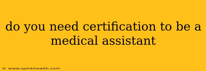 do you need certification to be a medical assistant
