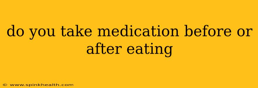 do you take medication before or after eating