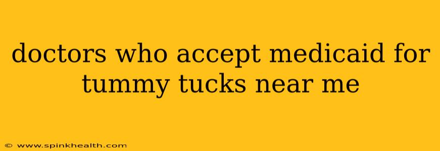 doctors who accept medicaid for tummy tucks near me