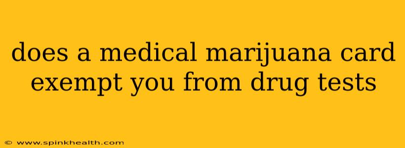 does a medical marijuana card exempt you from drug tests