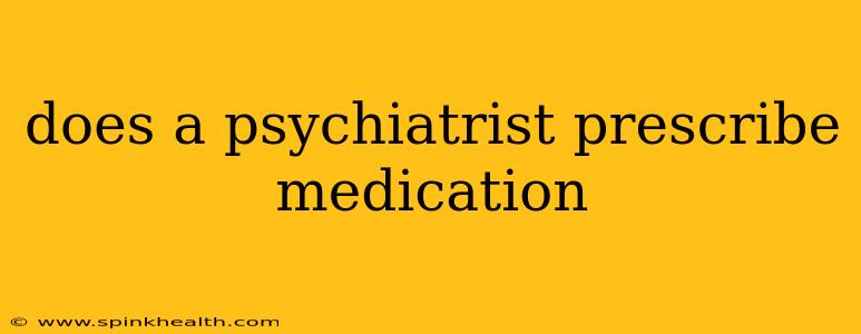 does a psychiatrist prescribe medication