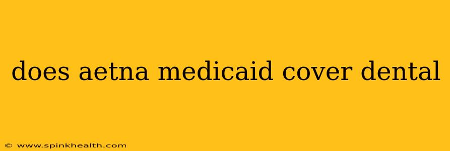 does aetna medicaid cover dental