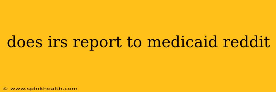 does irs report to medicaid reddit