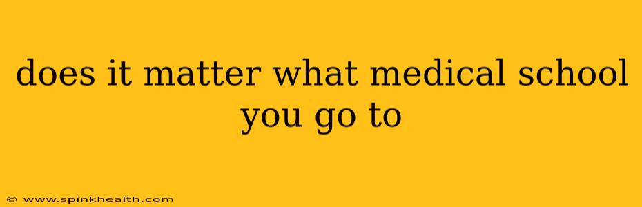 does it matter what medical school you go to