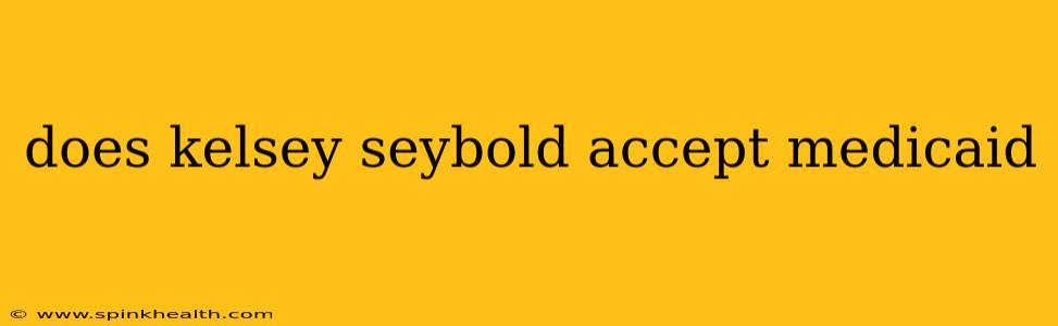 does kelsey seybold accept medicaid