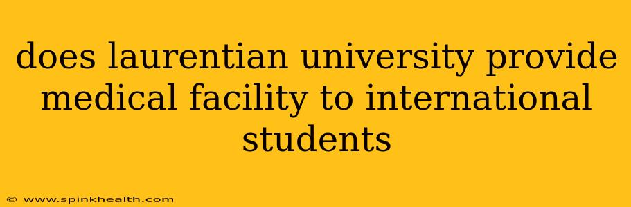 does laurentian university provide medical facility to international students