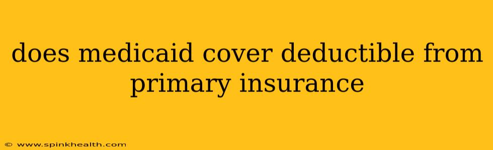 does medicaid cover deductible from primary insurance