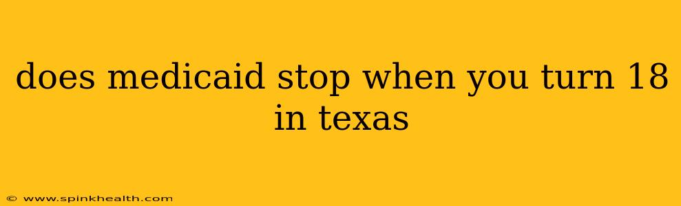 does medicaid stop when you turn 18 in texas