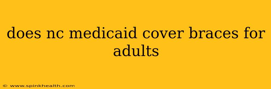 does nc medicaid cover braces for adults