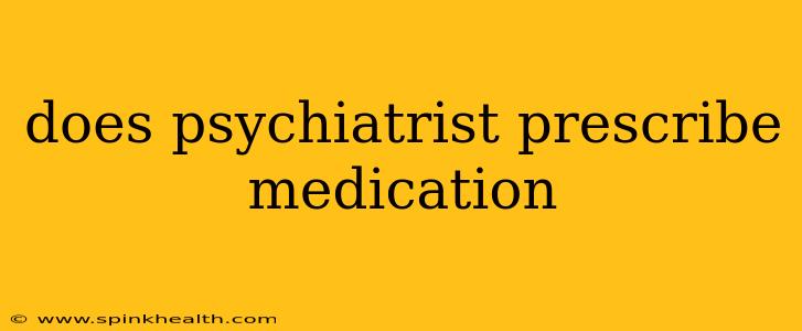 does psychiatrist prescribe medication
