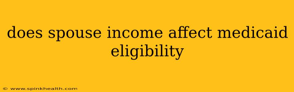 does spouse income affect medicaid eligibility