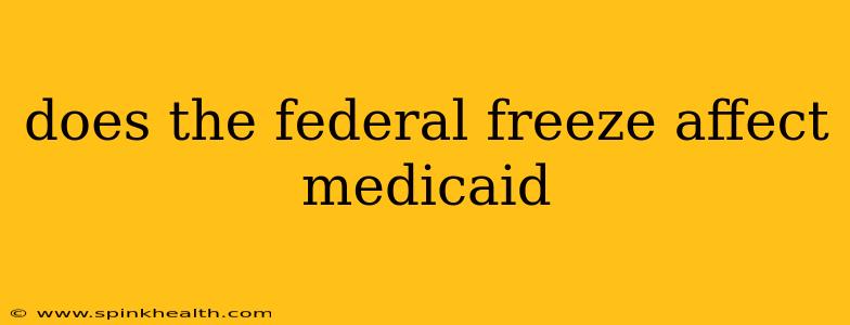 does the federal freeze affect medicaid