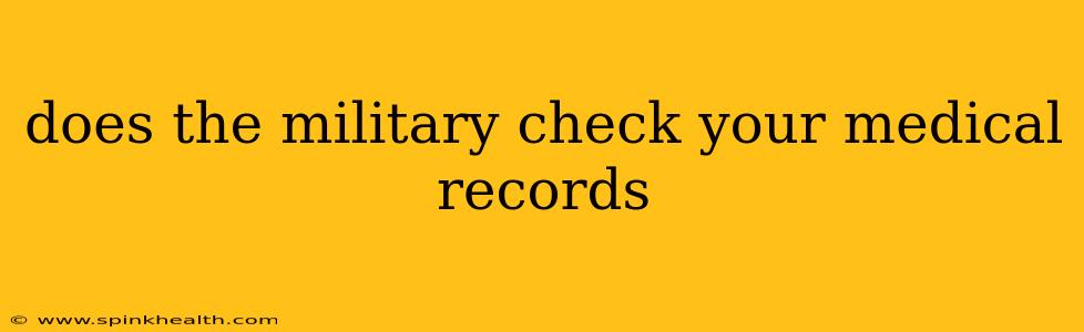 does the military check your medical records