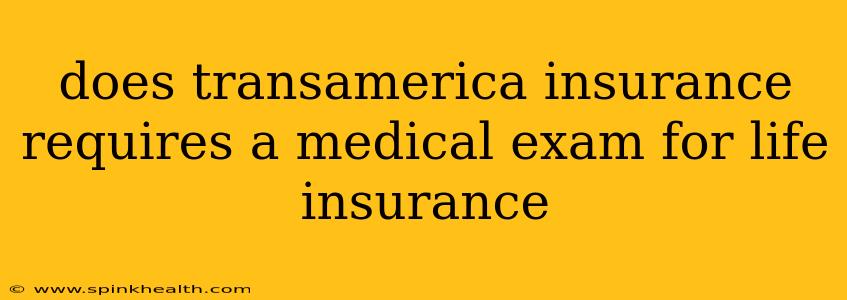 does transamerica insurance requires a medical exam for life insurance