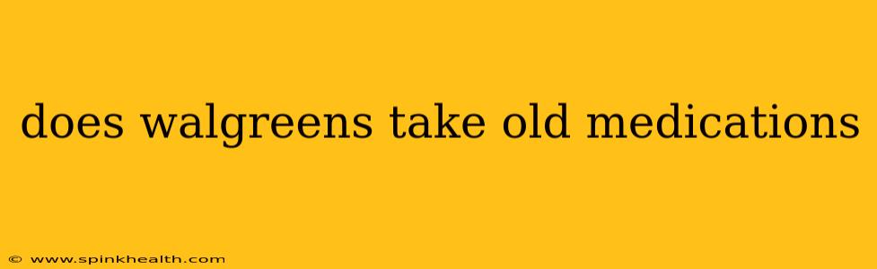 does walgreens take old medications