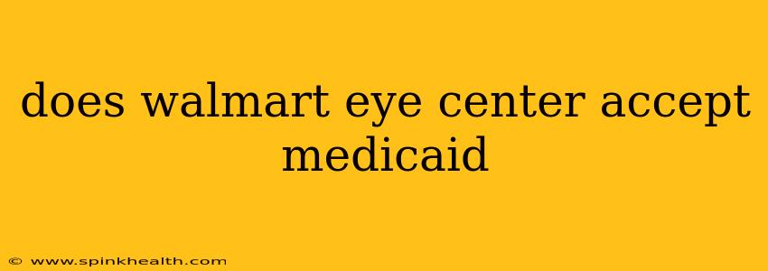 does walmart eye center accept medicaid