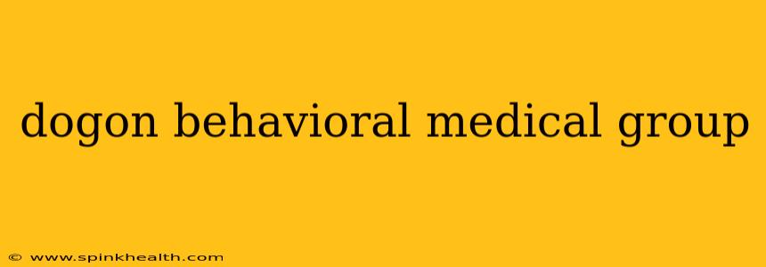 dogon behavioral medical group