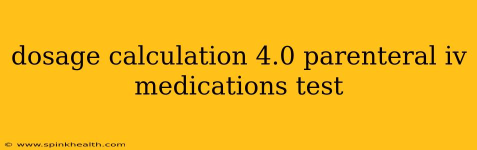 dosage calculation 4.0 parenteral iv medications test