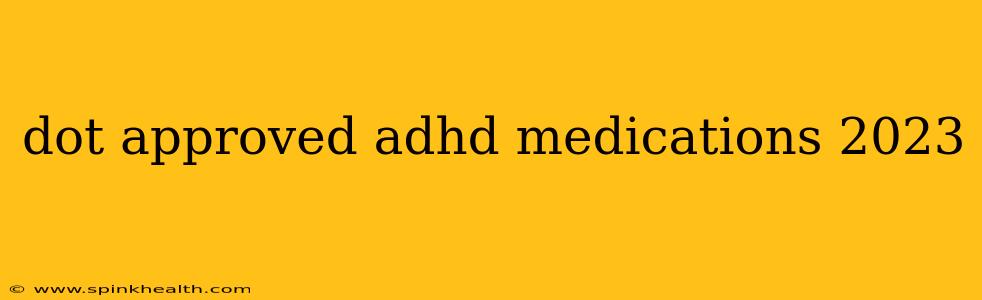 dot approved adhd medications 2023