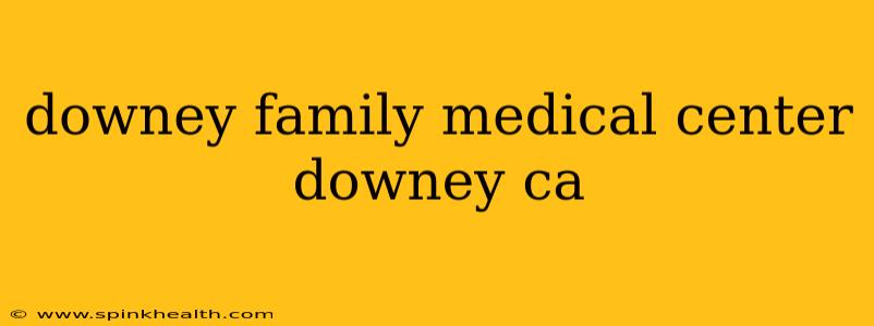 downey family medical center downey ca