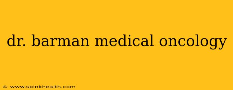 dr. barman medical oncology