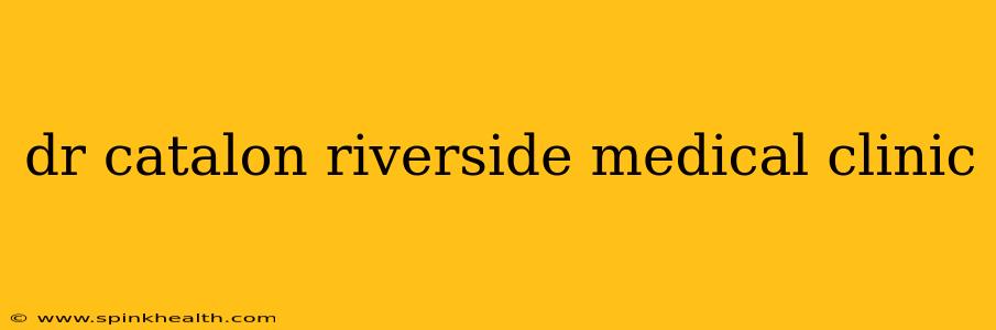dr catalon riverside medical clinic