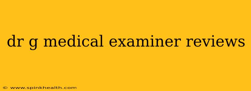 dr g medical examiner reviews