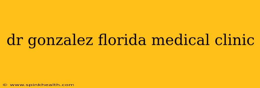 dr gonzalez florida medical clinic
