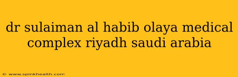 dr sulaiman al habib olaya medical complex riyadh saudi arabia