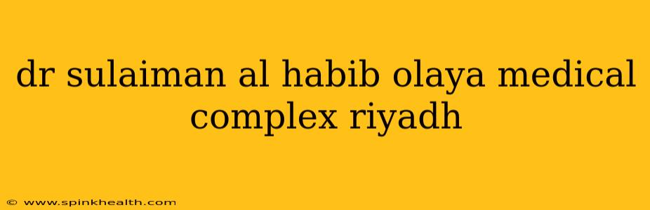 dr sulaiman al habib olaya medical complex riyadh
