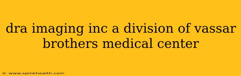 dra imaging inc a division of vassar brothers medical center