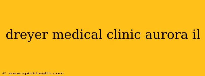 dreyer medical clinic aurora il