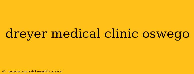 dreyer medical clinic oswego