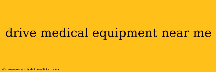 drive medical equipment near me