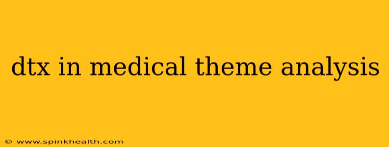 dtx in medical theme analysis